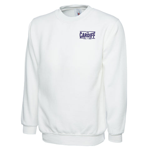 I'm Cardiff Till I Die Embroidered Classic Sweatshirt